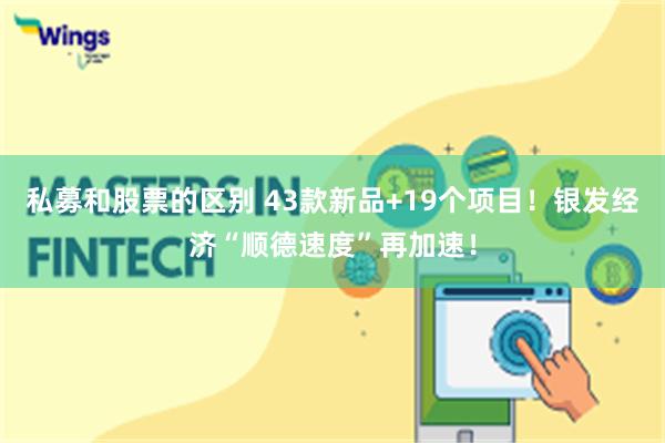 私募和股票的区别 43款新品+19个项目！银发经济“顺德速度”再加速！