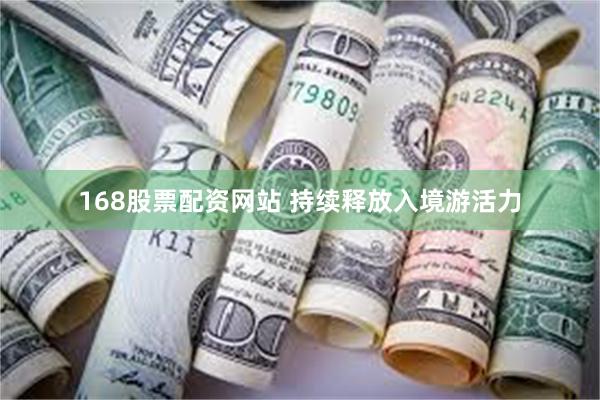 168股票配资网站 持续释放入境游活力