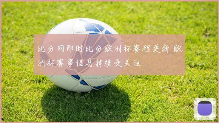 比分网即时比分欧洲杯赛程更新 欧洲杯赛事信息持续受关注