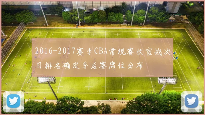 2016-2017赛季CBA常规赛收官战次日排名确定季后赛席位分布